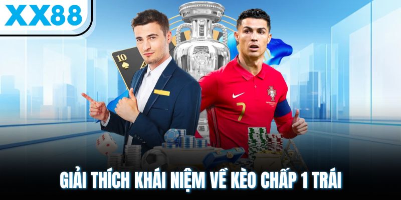 Kèo Chấp 1 Trái XX88 - Hàng Triệu Người Chơi Tin Tưởng Lựa Chọn 1 Giải thích khái niệm về kèo chấp 1 trái