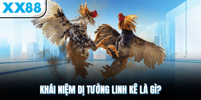 Khái niệm dị tướng linh kê là gì?