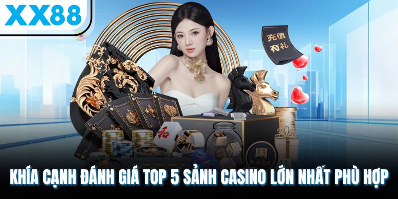 Top 5 Sảnh Casino Trực Tuyến Lớn Nhất Sở Hữu Thưởng Khủng 1 Khía cạnh đánh giá top 5 sảnh casino lớn nhất phù hợp