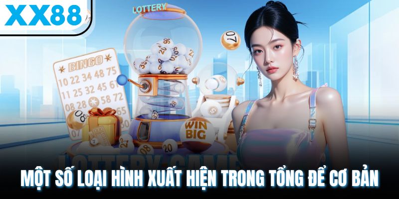 Cách Bắt Tổng Đề - Hướng Dẫn Chơi Đơn Giản, Hiệu Quả Cao 2 Một số loại hình xuất hiện trong tổng để cơ bản