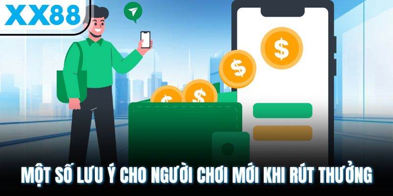Rút Tiền XX88 Nhanh Gọn - Về Tài Khoản Trong 3 Phút 3 Một số lưu ý cho người chơi mới khi rút thưởng
