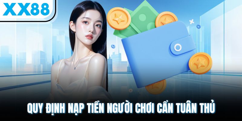 Nạp Tiền XX88 Ra Sao? Hướng Dẫn Từ A Đến Z Cho Người Mới 1 Quy định nạp tiền người chơi cẩn tuân thủ
