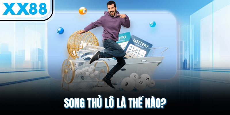 Song Thủ Lô Là Sao? 3 Cách Bắt Số Đẹp Đổi Vận Giàu Sang 1 Song thủ lô là thế nào?