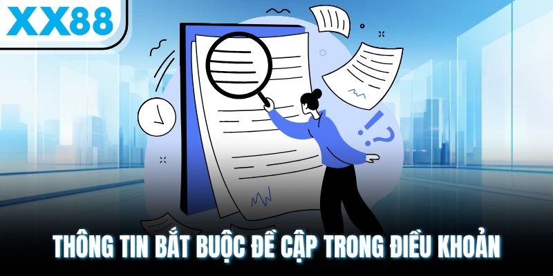 Tìm Hiểu Điều Khoản XX88 - Nắm Chắc Luật Chơi, Tận Dụng Quyền Lợi 1 Thông tin bắt buộc đề cập trong điều khoản